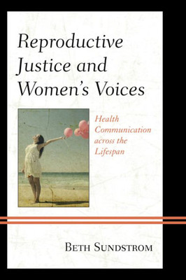 Reproductive Justice And Women's Voices: Health Communication Across The Lifespan