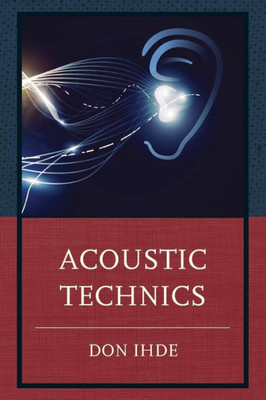 Acoustic Technics (Postphenomenology And The Philosophy Of Technology)