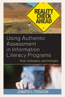 Using Authentic Assessment In Information Literacy Programs: Tools, Techniques, And Strategies