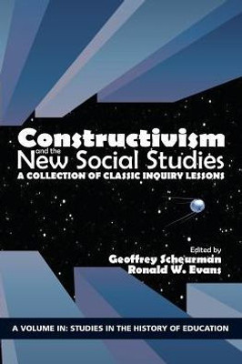 Constructivism And The New Social Studies: A Collection Of Classic Inquiry Lessons (Studies On The History Of Education)