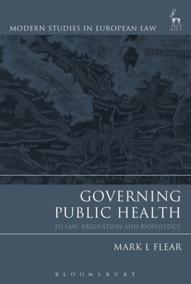 Governing Public Health: Eu Law, Regulation And Biopolitics (Modern Studies In European Law)