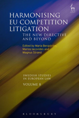 Harmonising Eu Competition Litigation: The New Directive And Beyond (Swedish Studies In European Law)
