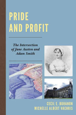 Pride And Profit: The Intersection Of Jane Austen And Adam Smith (Capitalist Thought: Studies In Philosophy, Politics, And Economics)