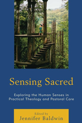 Sensing Sacred: Exploring The Human Senses In Practical Theology And Pastoral Care (Studies In Body And Religion)