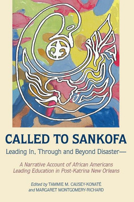 Called To Sankofa: Leading In, Through And Beyond Disaster?A Narrative Account Of African Americans Leading Education In Post-Katrina New Orleans (Black Studies And Critical Thinking)