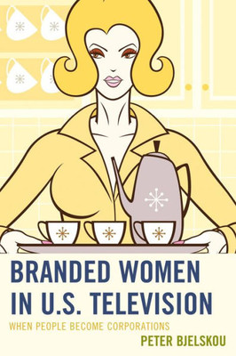 Branded Women In U.S. Television (Critical Studies In Television)