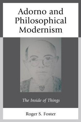 Adorno And Philosophical Modernism: The Inside Of Things