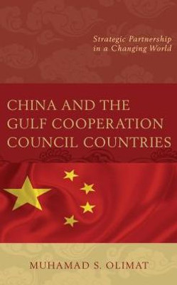 China And The Gulf Cooperation Council Countries: Strategic Partnership In A Changing World