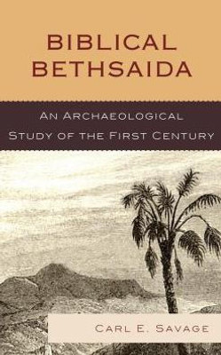Biblical Bethsaida: A Study Of The First Century Ce In The Galilee