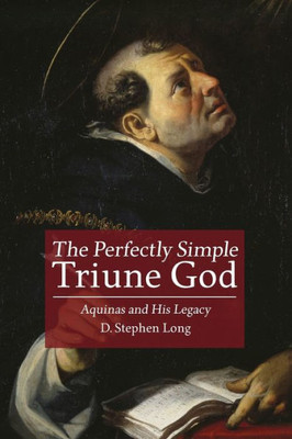 The Perfectly Simple Triune God: Aquinas And His Legacy