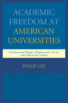 Academic Freedom At American Universities: Constitutional Rights, Professional Norms, And Contractual Duties