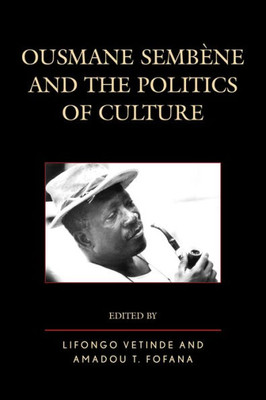 Ousmane Sembene And The Politics Of Culture (After The Empire: The Francophone World And Postcolonial France)