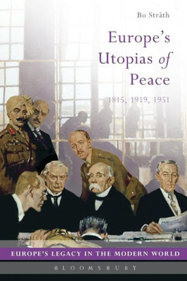 Europe's Utopias Of Peace: 1815, 1919, 1951 (Europe's Legacy In The Modern World)