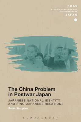 The China Problem In Postwar Japan: Japanese National Identity And Sino-Japanese Relations (Soas Studies In Modern And Contemporary Japan)