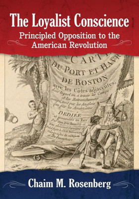 The Loyalist Conscience: Principled Opposition To The American Revolution