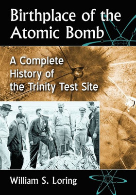 Birthplace Of The Atomic Bomb: A Complete History Of The Trinity Test Site