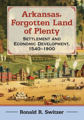 Arkansas, Forgotten Land Of Plenty: Settlement And Economic Development, 1540-1900