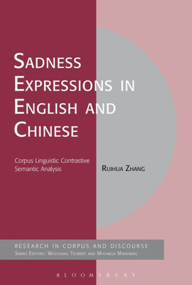 Sadness Expressions In English And Chinese: Corpus Linguistic Contrastive Semantic Analysis (Corpus And Discourse)