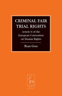 Criminal Fair Trial Rights: Article 6 Of The European Convention On Human Rights (Criminal Law Library)