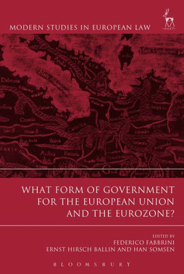 What Form Of Government For The European Union And The Eurozone? (Modern Studies In European Law)