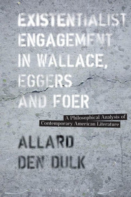 Existentialist Engagement In Wallace, Eggers And Foer: A Philosophical Analysis Of Contemporary American Literature