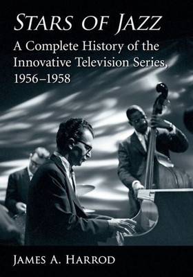 Stars Of Jazz: A Complete History Of The Innovative Television Series, 1956-1958