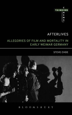 Afterlives: Allegories Of Film And Mortality In Early Weimar Germany (Thinking Cinema)