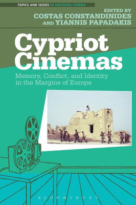 Cypriot Cinemas: Memory, Conflict, And Identity In The Margins Of Europe (Topics And Issues In National Cinema)