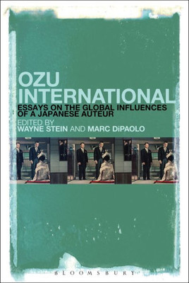 Ozu International: Essays On The Global Influences Of A Japanese Auteur