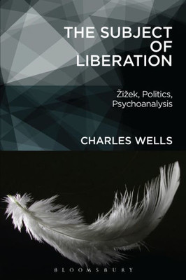 The Subject Of Liberation: iek, Politics, Psychoanalysis