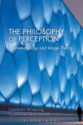 The Philosophy Of Perception: Phenomenology And Image Theory