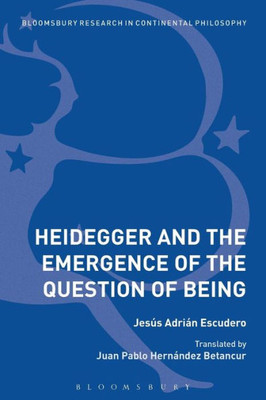 Heidegger And The Emergence Of The Question Of Being (Bloomsbury Studies In Continental Philosophy)