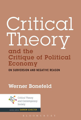 Critical Theory And The Critique Of Political Economy: On Subversion And Negative Reason (Critical Theory And Contemporary Society)