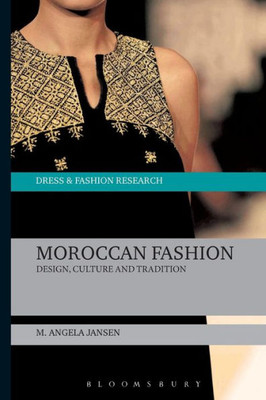Moroccan Fashion: Design, Culture And Tradition (Dress And Fashion Research)