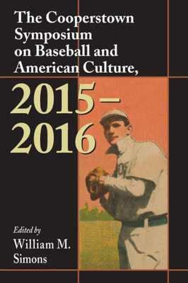 The Cooperstown Symposium On Baseball And American Culture, 2015-2016 (Cooperstown Symposium Series)