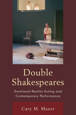 Double Shakespeares: Emotional-Realist Acting And Contemporary Performance (Shakespeare And The Stage)