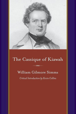 The Cassique Of Kiawah: A Colonial Romance (Projects Of The Simms Initiatives)