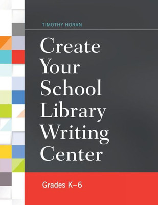 Create Your School Library Writing Center: Grades K6