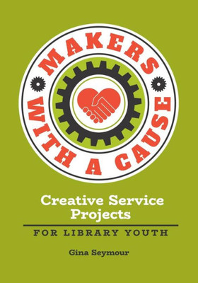 Makers With A Cause: Creative Service Projects For Library Youth