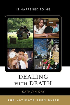 Dealing With Death: The Ultimate Teen Guide (Volume 55) (It Happened To Me, 55)