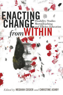 Enacting Change From Within: Disability Studies Meets Teaching And Teacher Education (Inclusion And Teacher Education)
