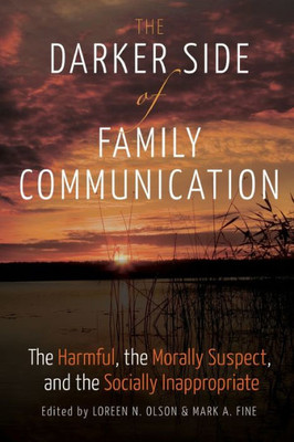 The Darker Side Of Family Communication: The Harmful, The Morally Suspect, And The Socially Inappropriate (Lifespan Communication)