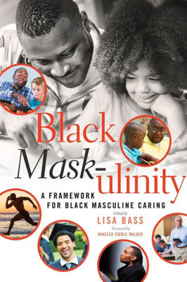 Black Mask-Ulinity: A Framework For Black Masculine Caring (Black Studies And Critical Thinking)