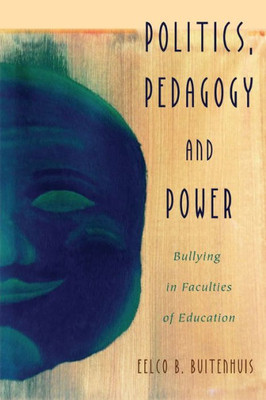 Politics, Pedagogy And Power: Bullying In Faculties Of Education (Critical Qualitative Research)
