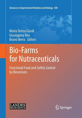 Bio-Farms For Nutraceuticals: Functional Food And Safety Control By Biosensors (Advances In Experimental Medicine And Biology, 698)