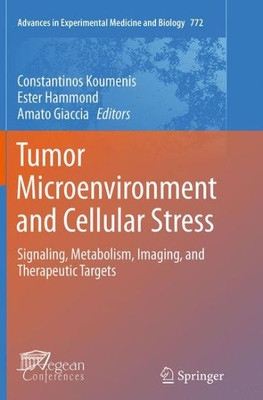 Tumor Microenvironment And Cellular Stress: Signaling, Metabolism, Imaging, And Therapeutic Targets (Advances In Experimental Medicine And Biology, 772)