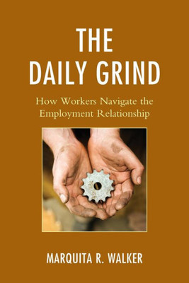 The Daily Grind: How Workers Navigate The Employment Relationship