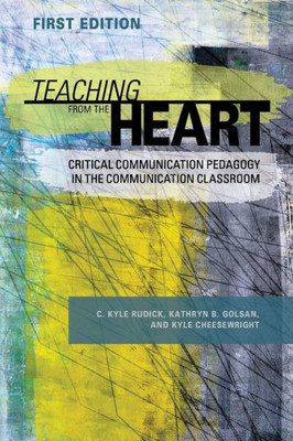 Teaching From The Heart: Critical Communication Pedagogy In The Communication Classroom