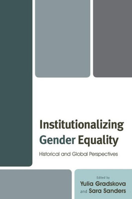 Institutionalizing Gender Equality: Historical And Global Perspectives