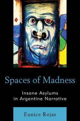 Spaces Of Madness: Insane Asylums In Argentine Narrative